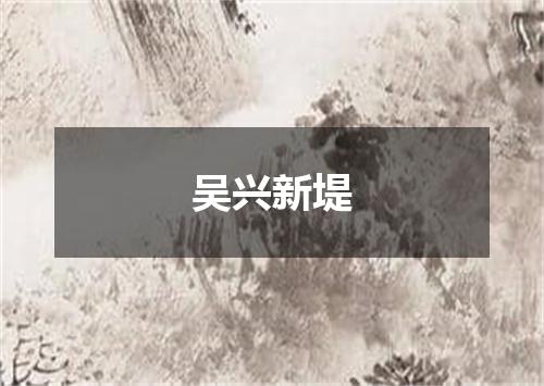 吴兴新堤