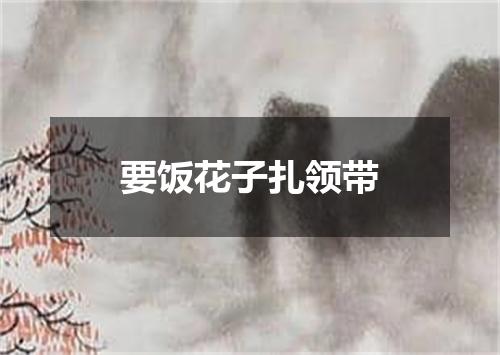 要饭花子扎领带