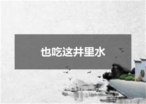 也吃这井里水